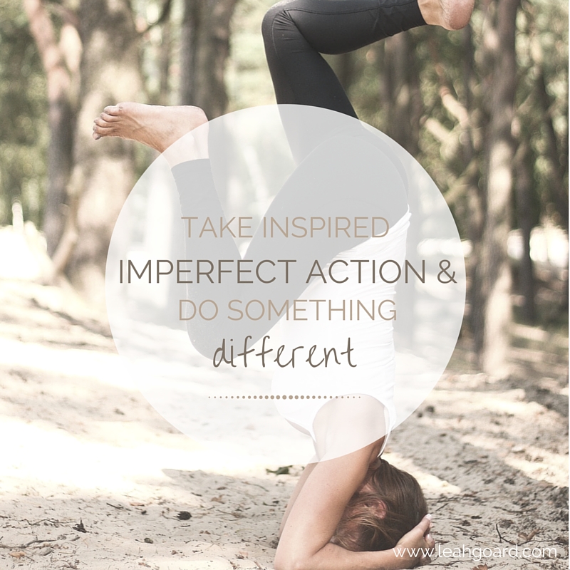 woman doing a headstand. Text: take inspired imperfect action and do something different